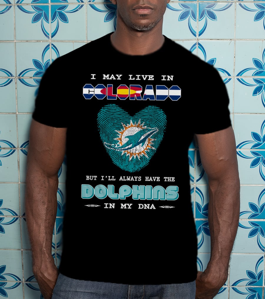 I May Live In Colorado But I'll Always Have The Dolphins In My DNA T-Shirt