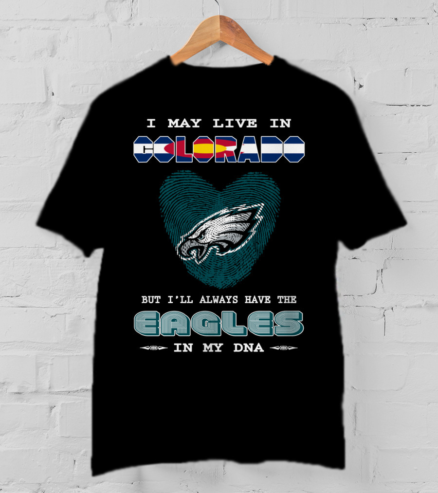 I May Live In Colorado But I'll Always Have The Eagles In My DNA T-Shirt