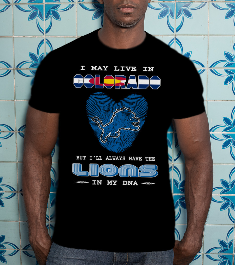 I May Live In Colorado But I'll Always Have The Lions In My DNA T-Shirt