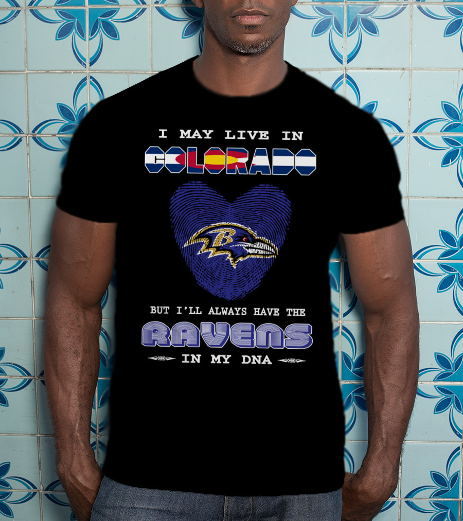 I May Live In Colorado Always Have Ravens DNA T-Shirt
