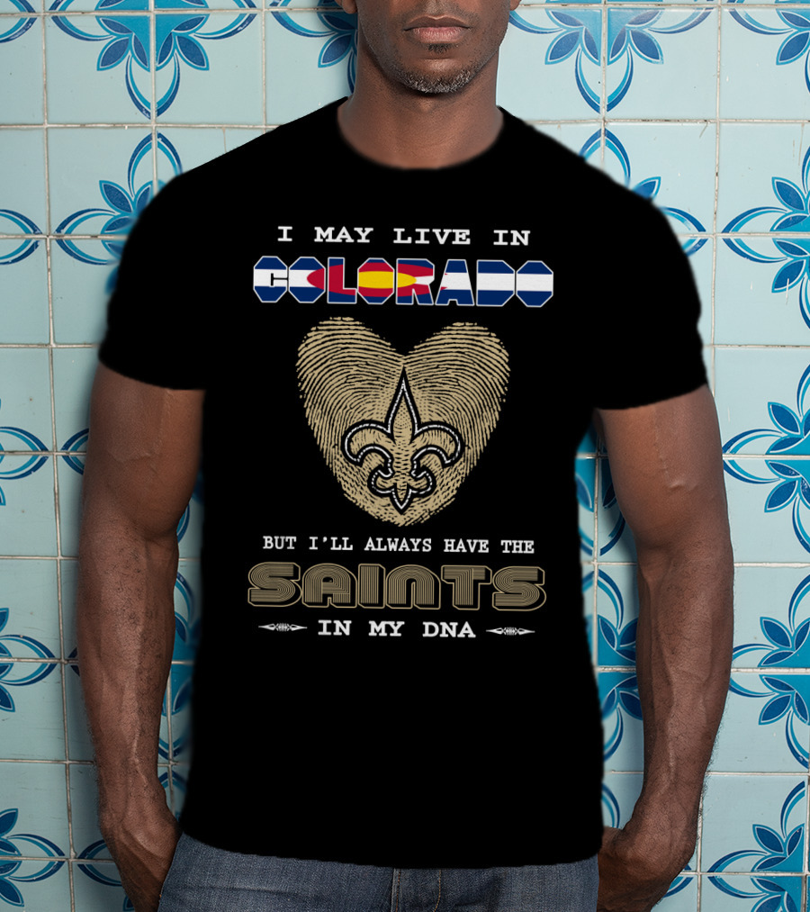 I May Live In Colorado But I'll Always Have The Saints In My DNA T-Shirt
