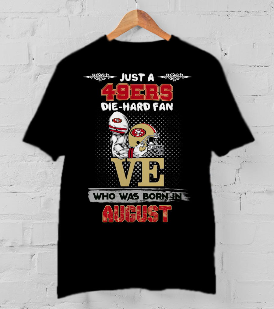Just A 49ers Die-Hard Fan Born In August T-Shirt