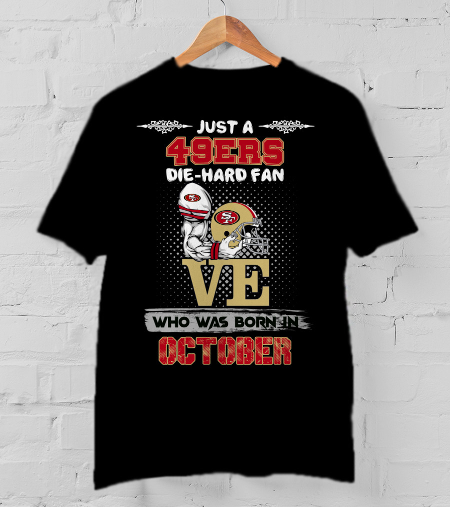 Just A 49ers Die-Hard Fan Who Was Born In October T-Shirt
