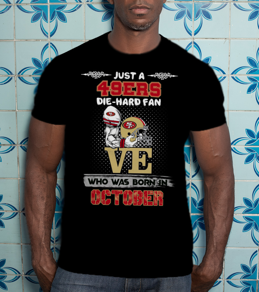 Just A 49ers Die-Hard Fan Who Was Born In October T-Shirt