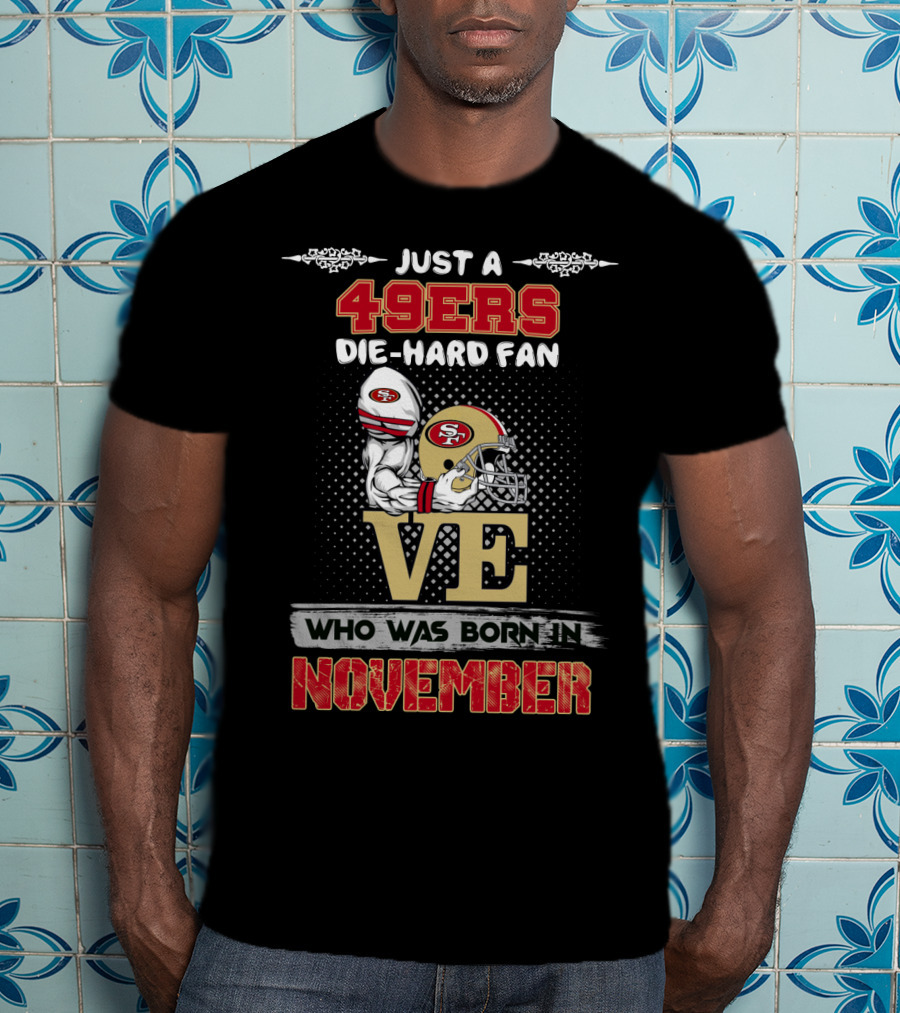 Just A 49ers Die-Hard Fan Who Was Born In November T-Shirt
