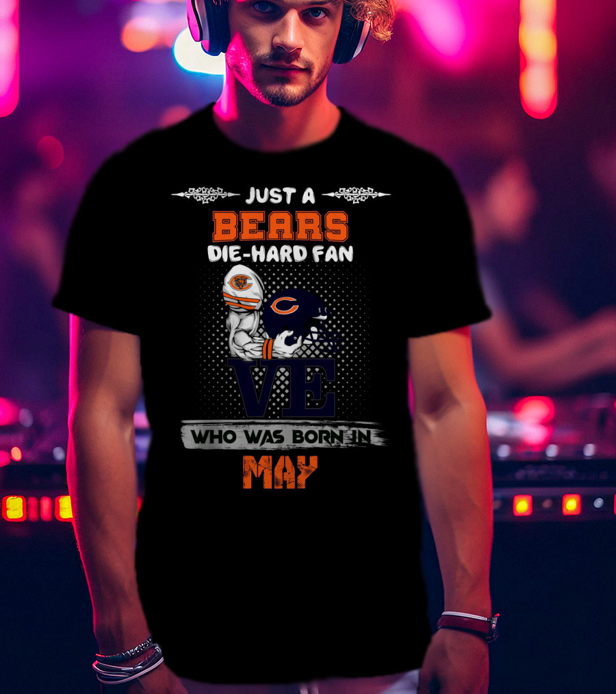 Just A Chicago Bears Die-Hard Fan Who Was Born In May T-Shirt