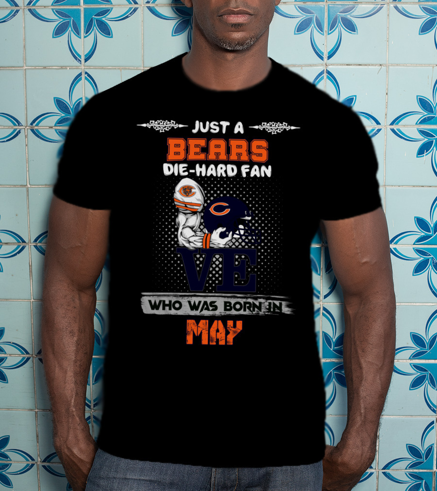 Just A Chicago Bears Die-Hard Fan Who Was Born In May T-Shirt