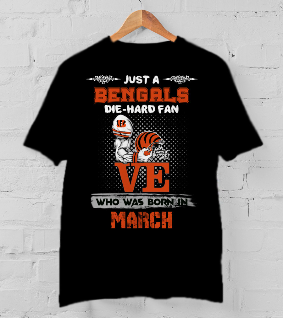 Just A Bengals Die-Hard Fan Love Who Was Born In March T-Shirt