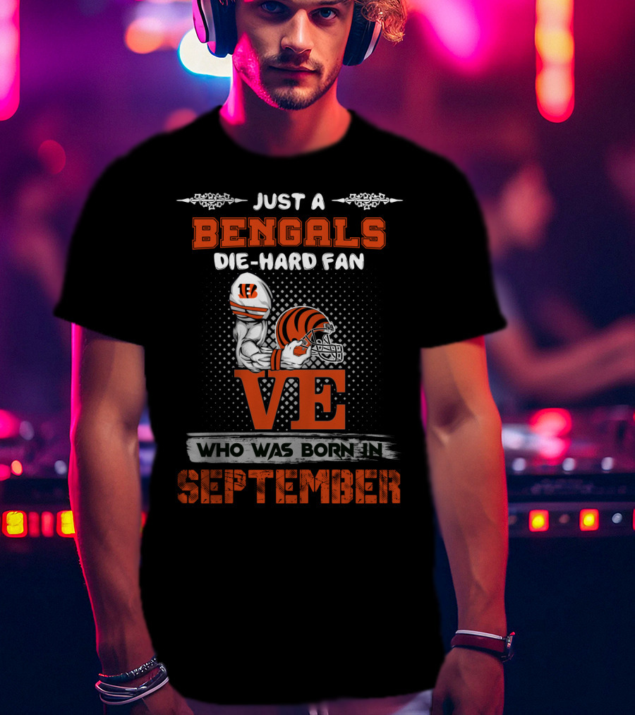 Just A Bengals Die-Hard Fan Who Was Born In September T-Shirt