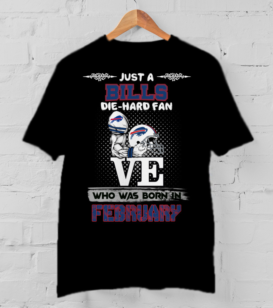 Just A Bills Die-Hard Fan Who Was Born In February T-Shirt