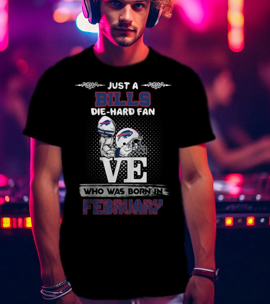 Just A Bills Die-Hard Fan Who Was Born In February T-Shirt