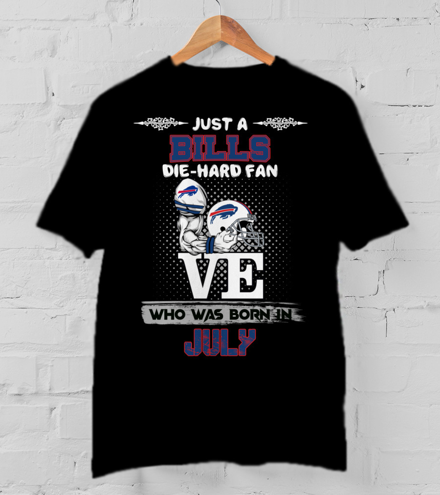 Just A Bills Die-Hard Fan Who Was Born In July T-Shirt