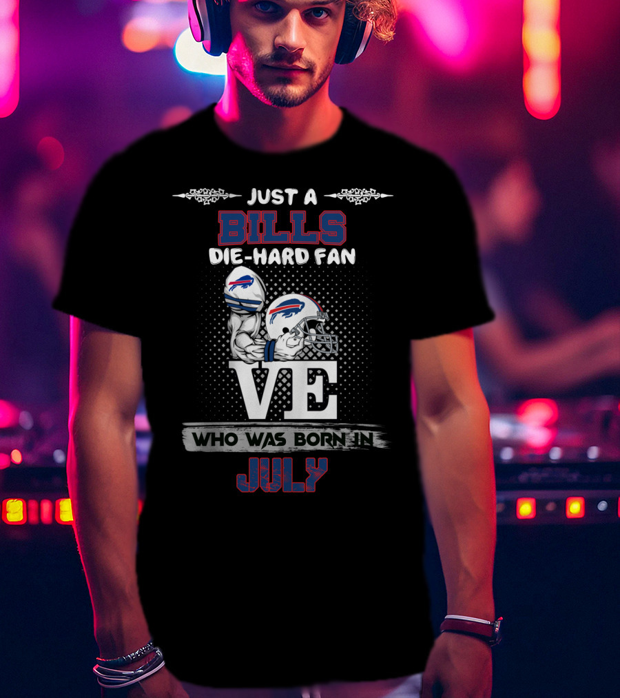 Just A Bills Die-Hard Fan Who Was Born In July T-Shirt