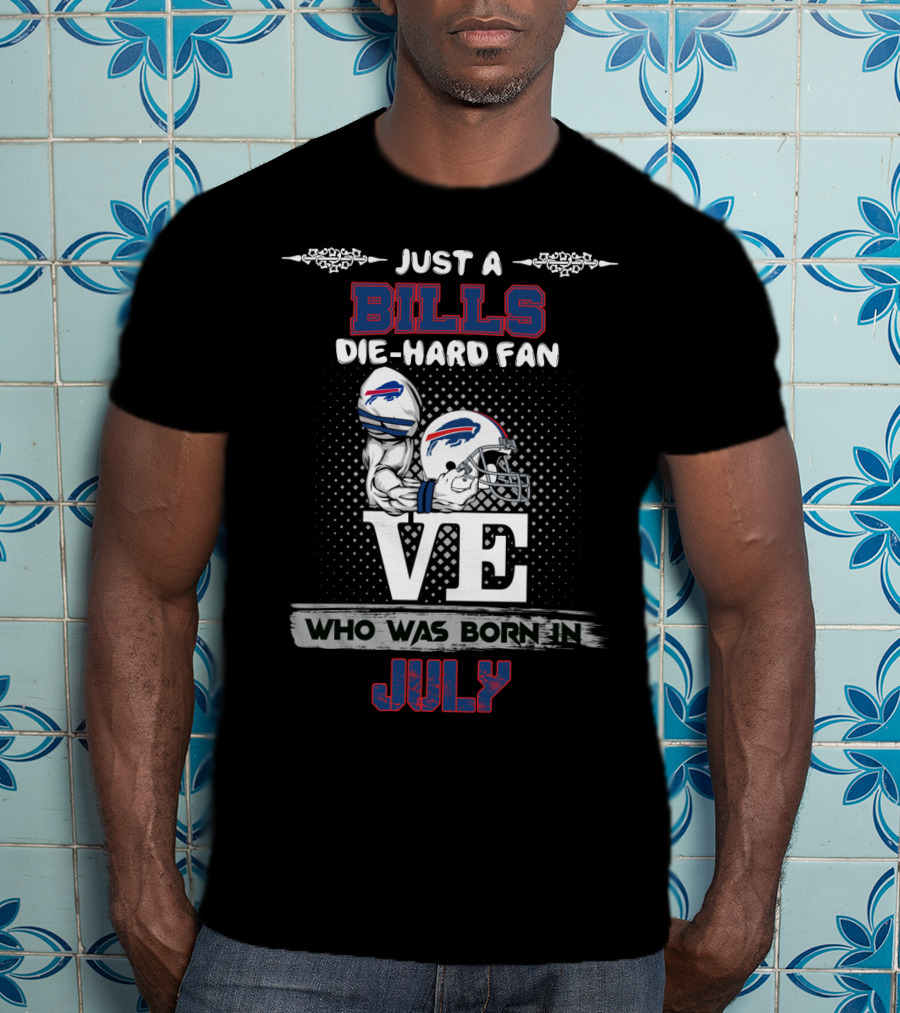Just A Bills Die-Hard Fan Who Was Born In July T-Shirt