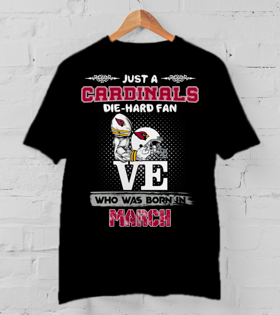 Just A Cardinals Die-Hard Fan Who Was Born In March T-Shirt