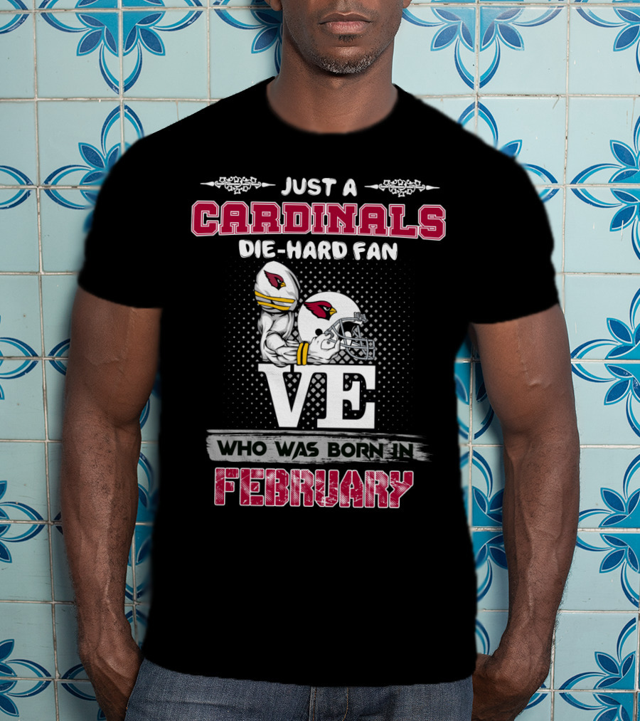 Just A Cardinals Die-Hard Fan Born In February T-Shirt