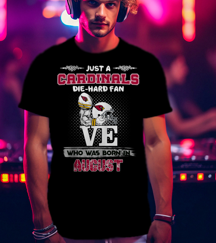 Just A Cardinals Die-Hard Fan Who Was Born In August T-Shirt