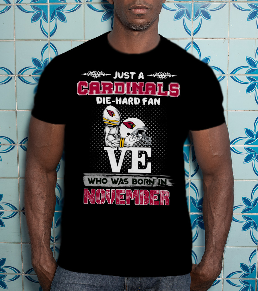 Just A Cardinals Die-Hard Fan Who Was Born IN November T-Shirt