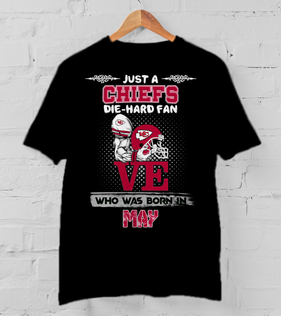 Just A Chiefs Die-Hard Fan Who Was Born In May T-Shirt