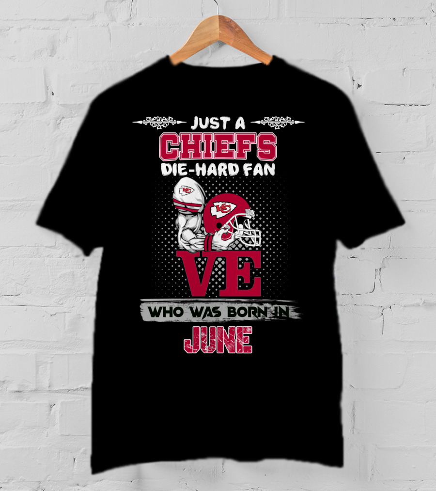 Just A Chiefs Die-Hard Fan Who Was Born In June T-Shirt