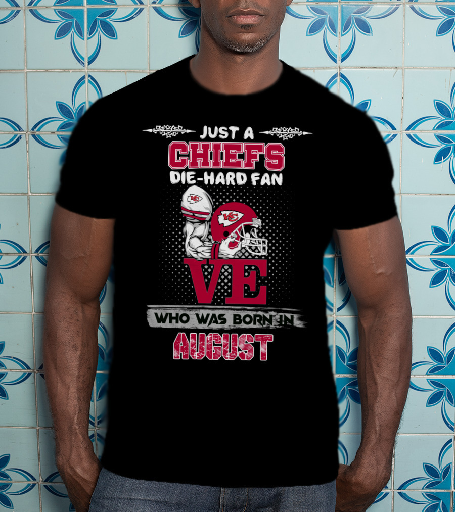 Just A Chiefs Die-Hard Fan Who Was Born In August T-Shirt
