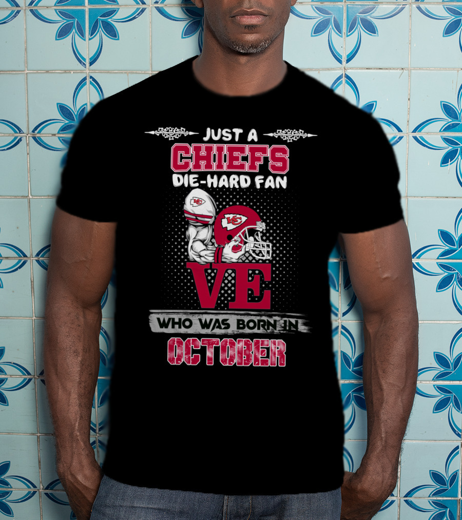 Just A Chiefs Die-Hard Fan Who Was Born In October T-Shirt