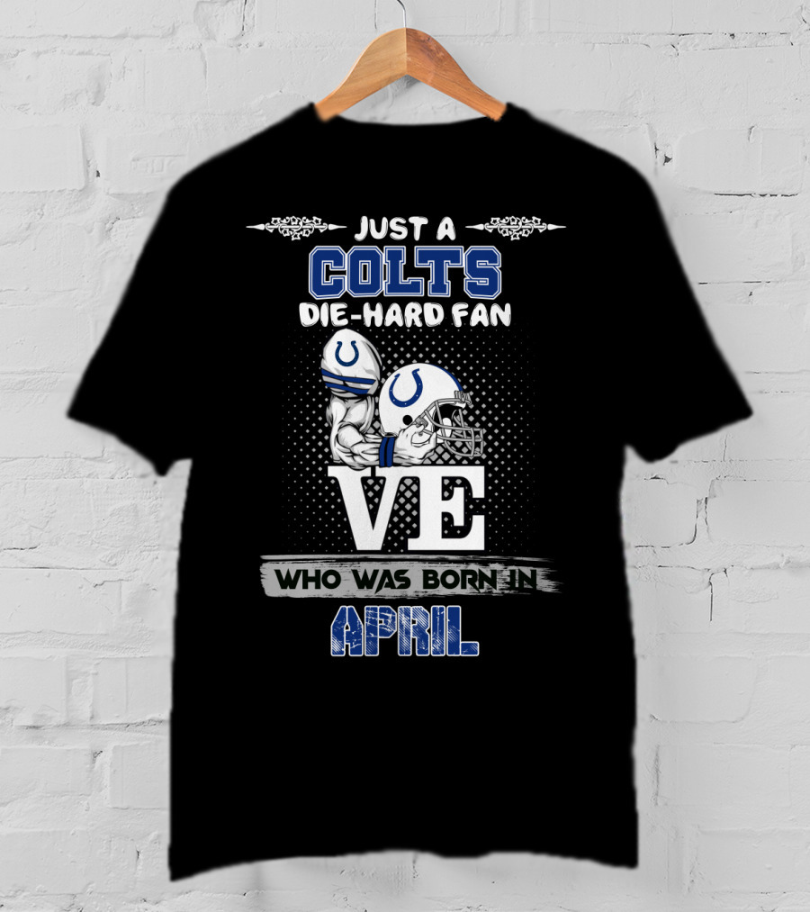 Just A Colts Die-Hard Fan Who Was Born In April T-Shirt