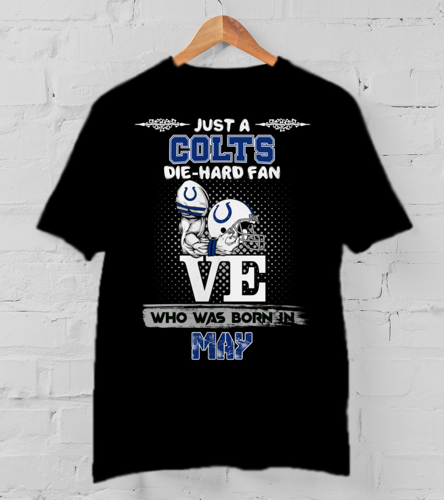 Just A Colts Die-Hard Fan Who Was Born In May T-Shirt