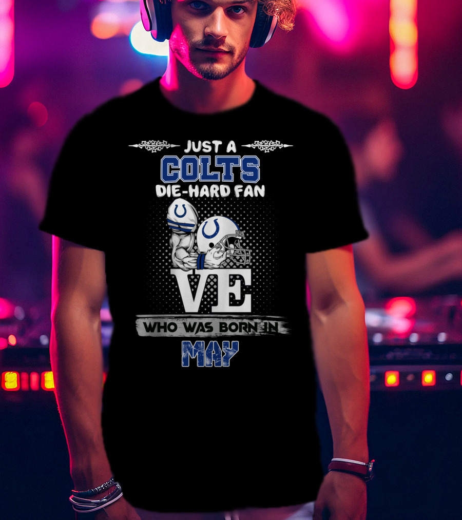 Just A Colts Die-Hard Fan Who Was Born In May T-Shirt