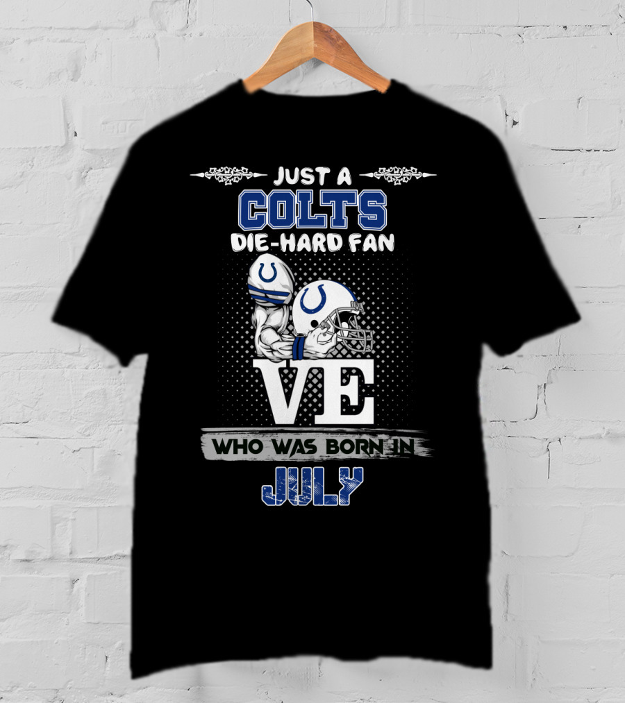 Just A Colts Die-Hard Fan Love Who Was Born In July T-Shirt