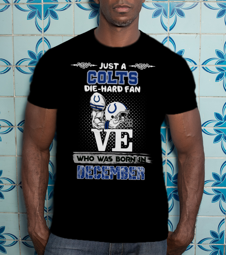 Just A Colts Die-Hard Fan Who Was Born In December T-Shirt