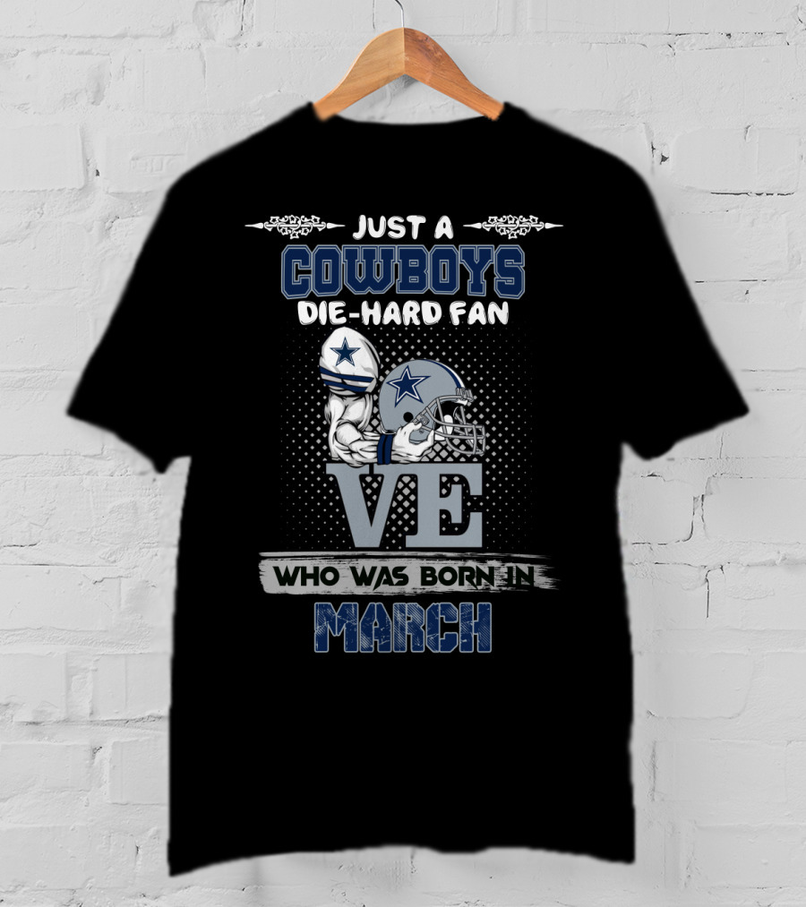 Just A Cowboys Die-Hard Fan Who Was Born In March T-Shirt