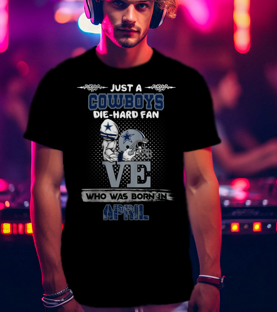 Just A Cowboys Die-Hard Fan Born In April T-Shirt