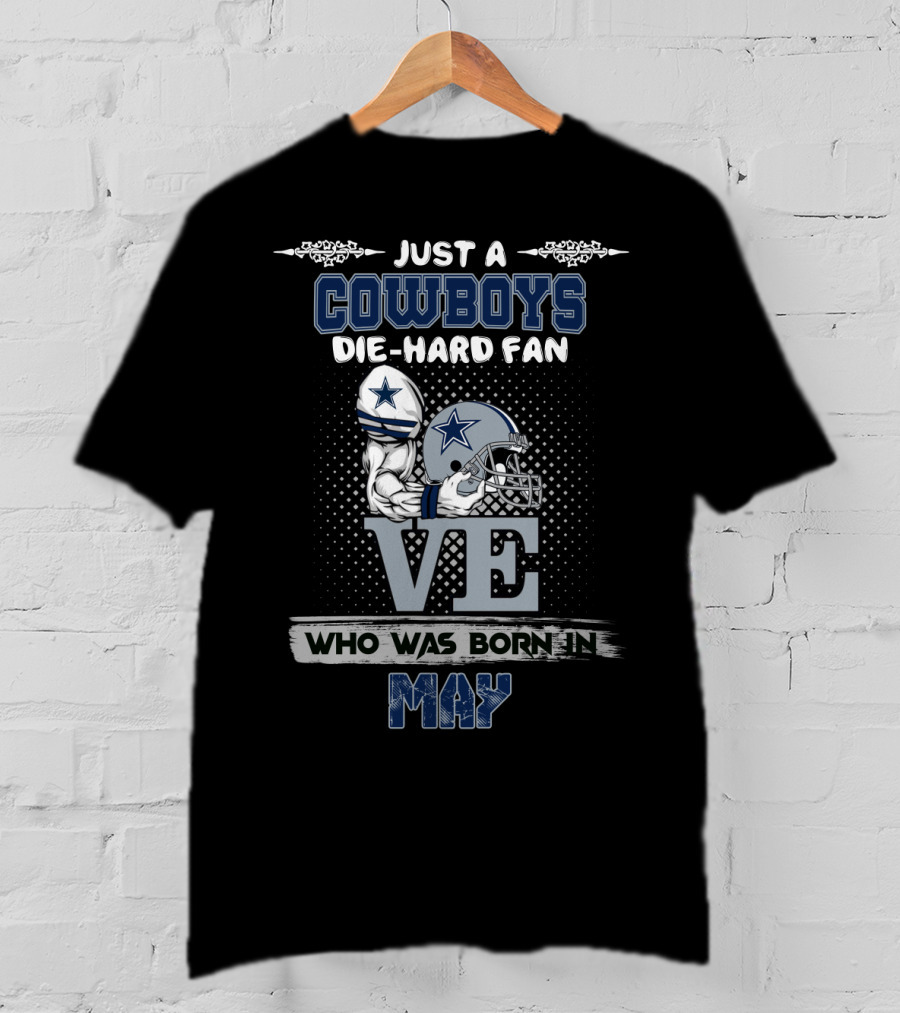 Just A Cowboys Die-Hard Fan Love Who Was Born In May T-Shirt