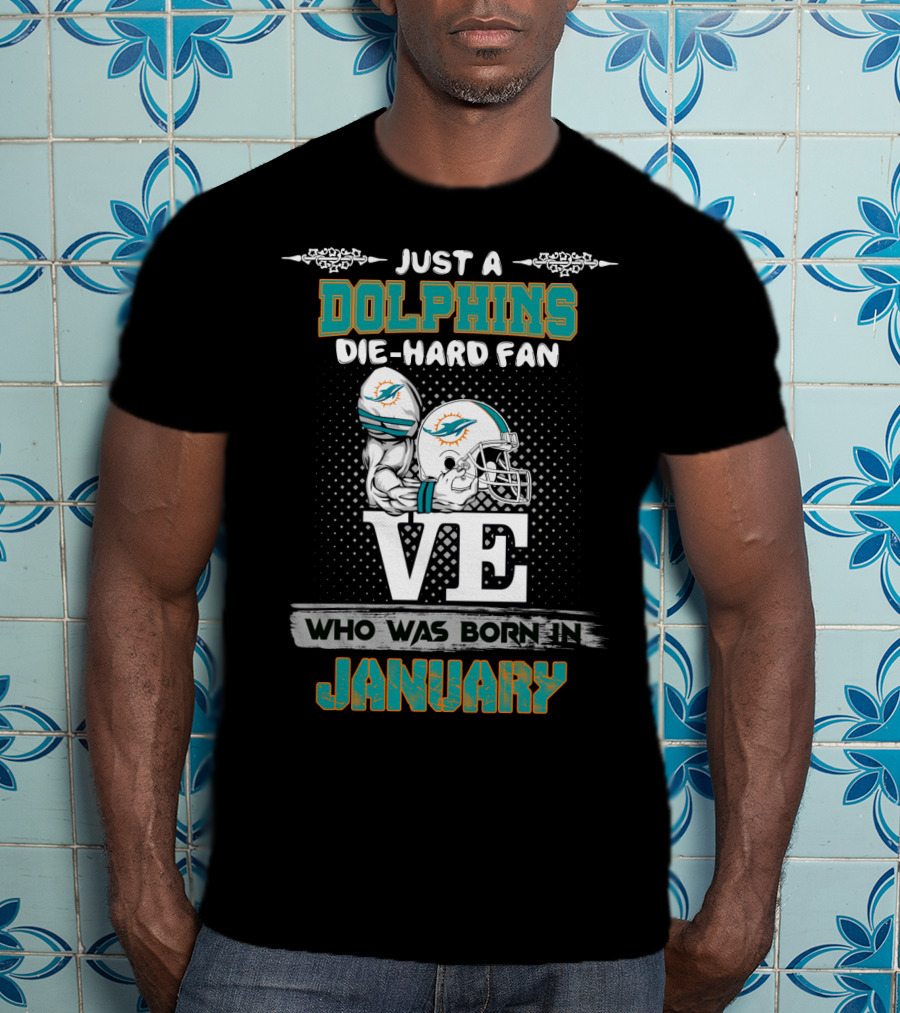 Just A Dolphins Die-Hard Fan Who Was Born IN January T-Shirt