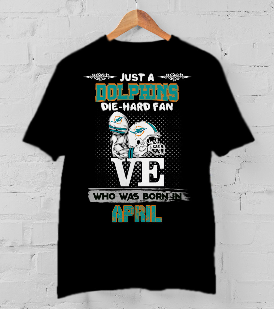 Just A Dolphins Die-Hard Fan Who Was Born In April T-Shirt
