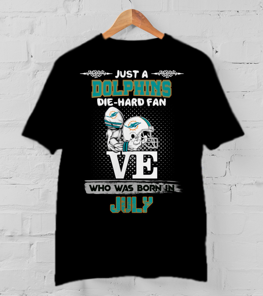 Just A Dolphins Die-Hard Fan Who Was Born IN July T-Shirt
