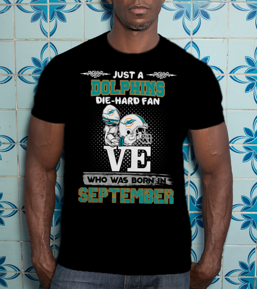 Just A Dolphins Die-Hard Fan Who Was Born IN September T-Shirt