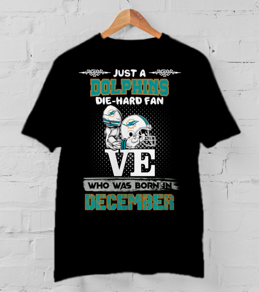 Just A Dolphins Die-Hard Fan Who Was Born IN December T-Shirt