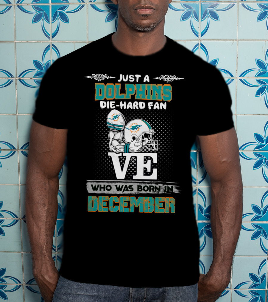 Just A Dolphins Die-Hard Fan Who Was Born IN December T-Shirt
