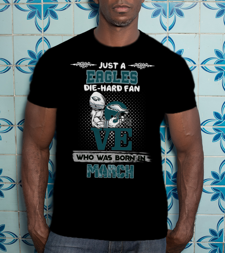 Just A Philadelphia Eagles Die-Hard Fan Born In March T-Shirt