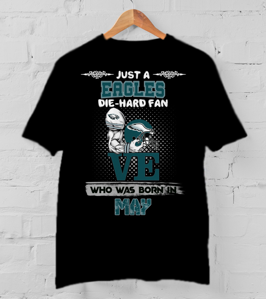 Just A Eagles Die-Hard Fan Who Was Born IN May T-Shirt