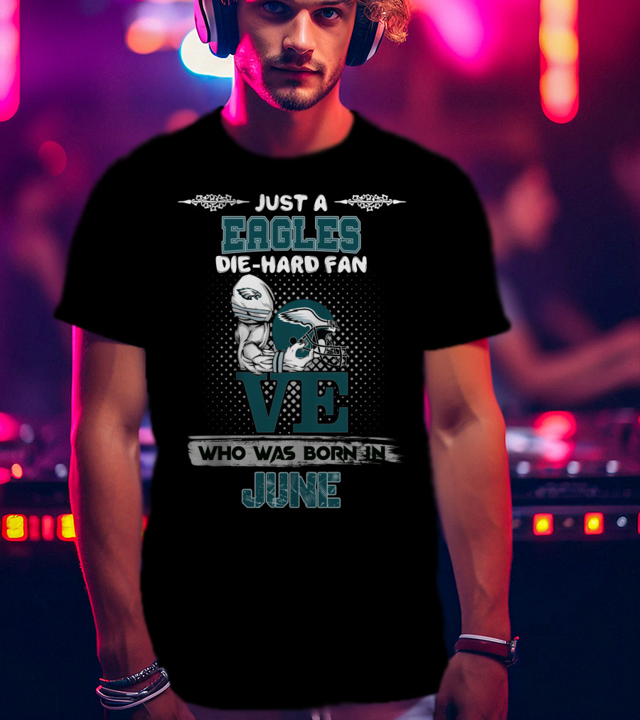 Just A Eagles Die-Hard Fan Who Was Born In June T-Shirt