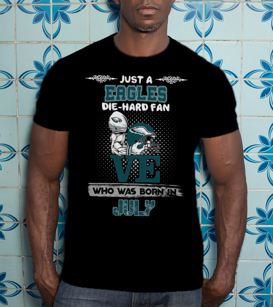 Just A Eagles Die-Hard Fan Who Was Born In July T-Shirt