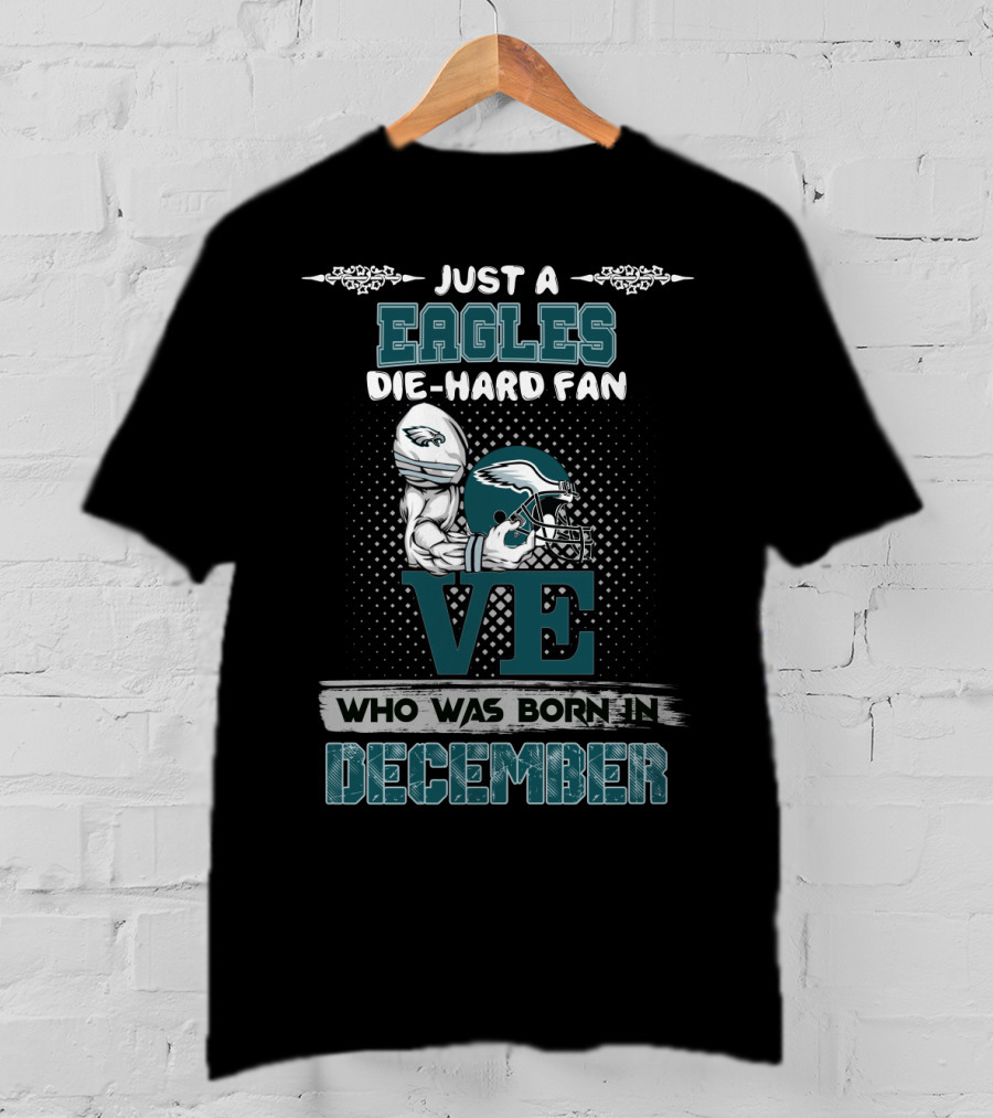 Just A Eagles Die-Hard Fan Who Was Born In December T-Shirt