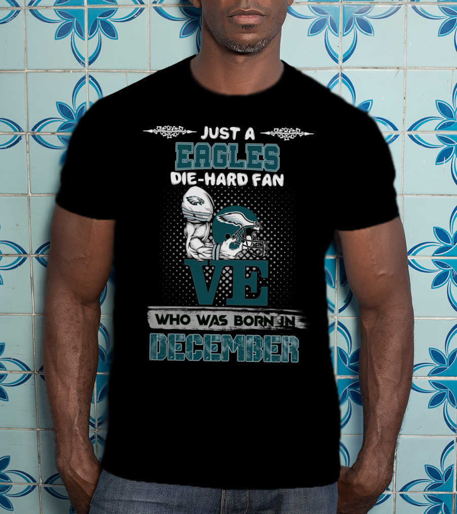 Just A Eagles Die-Hard Fan Who Was Born In December T-Shirt