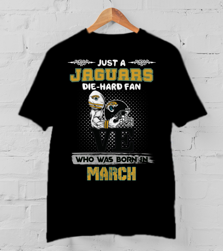 Just A Jaguars Die-Hard Fan Who Was Born In March T-Shirt