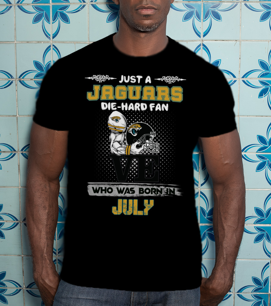 Just A Jaguars Die-Hard Fan Who Was Born In July T-Shirt