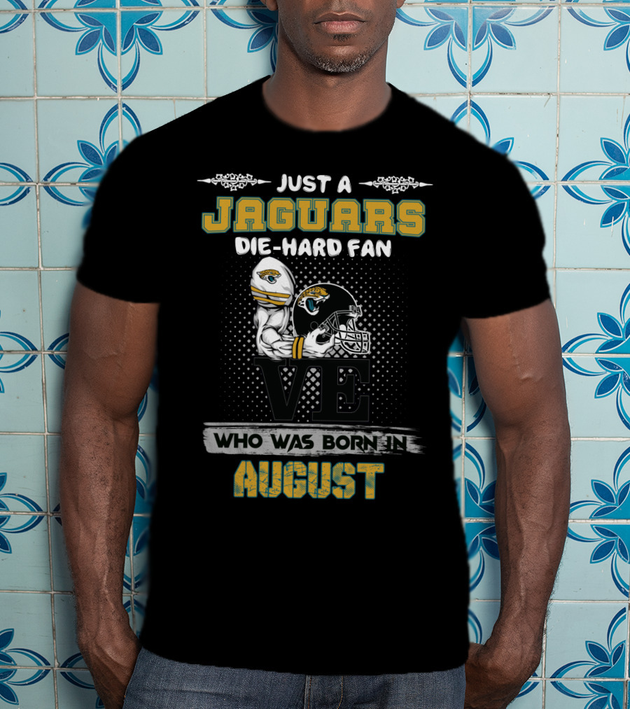 Just A Jaguars Die-Hard Fan Who Was Born In August T-Shirt