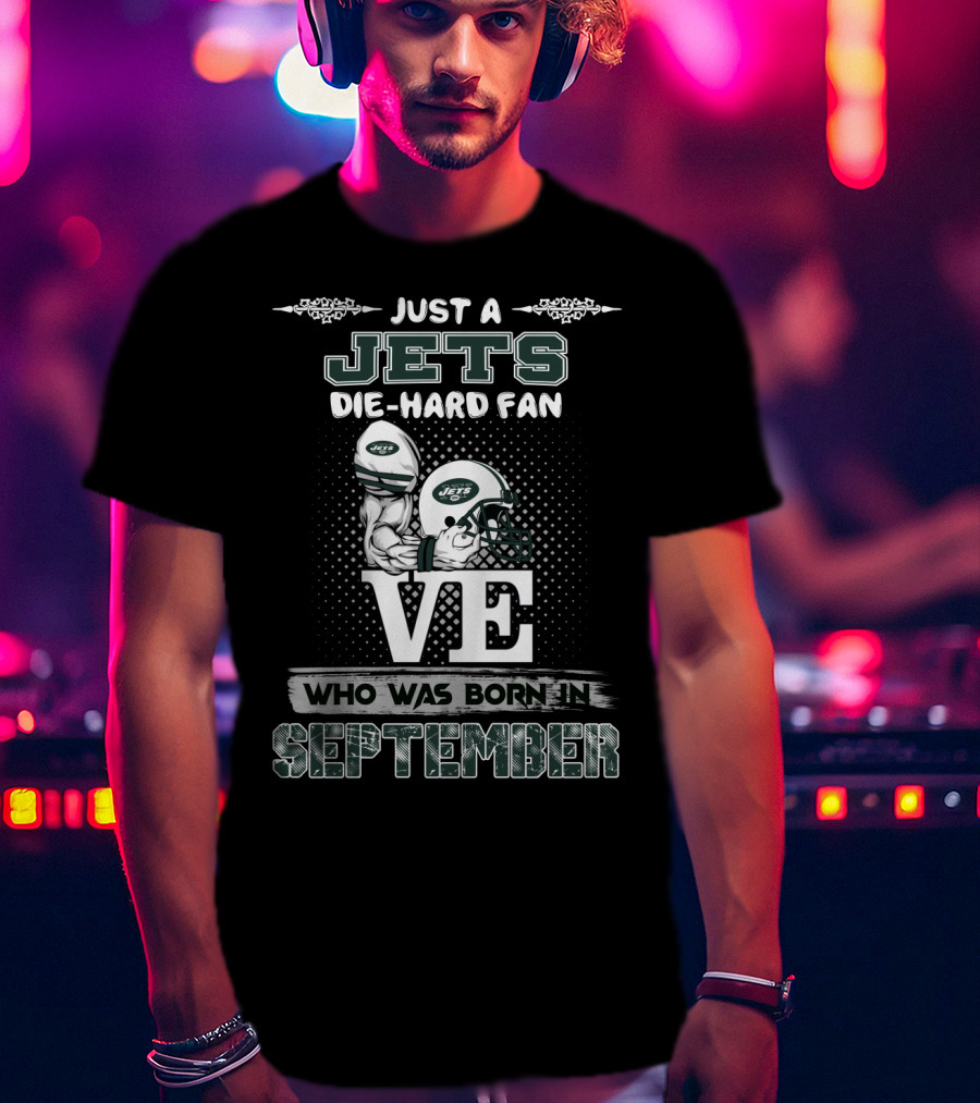 Just A Jets Die-Hard Fan Who Was Born IN September T-Shirt